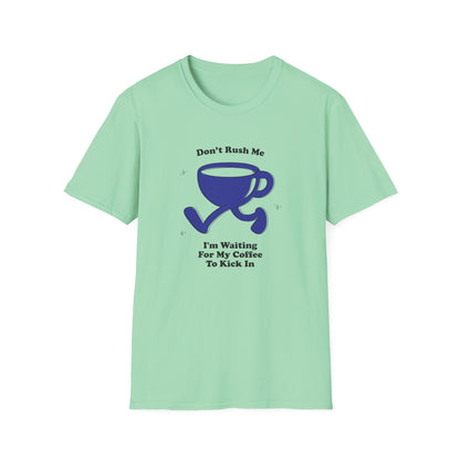 Don't Rush Me! I'm Waiting For My Coffee To Kick In T-Shirt