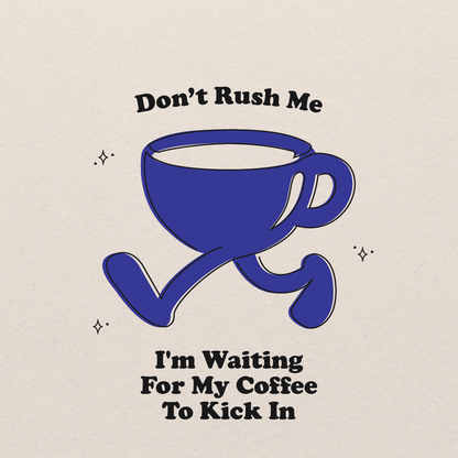 Don't Rush Me! I'm Waiting For My Coffee To Kick In T-Shirt