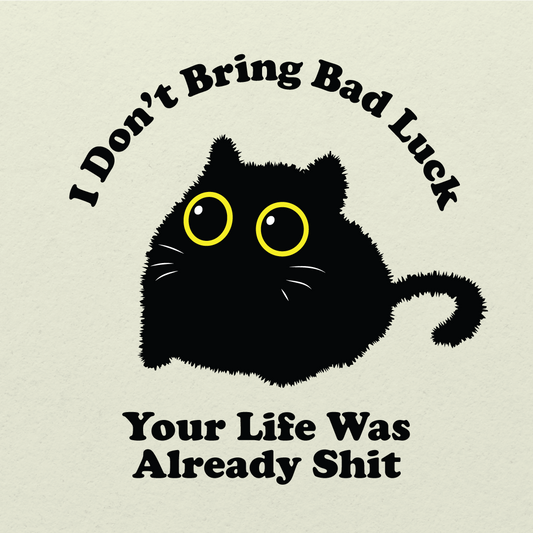 I Don't Bring Bad Luck Your Life Was Already Shit T-Shirt