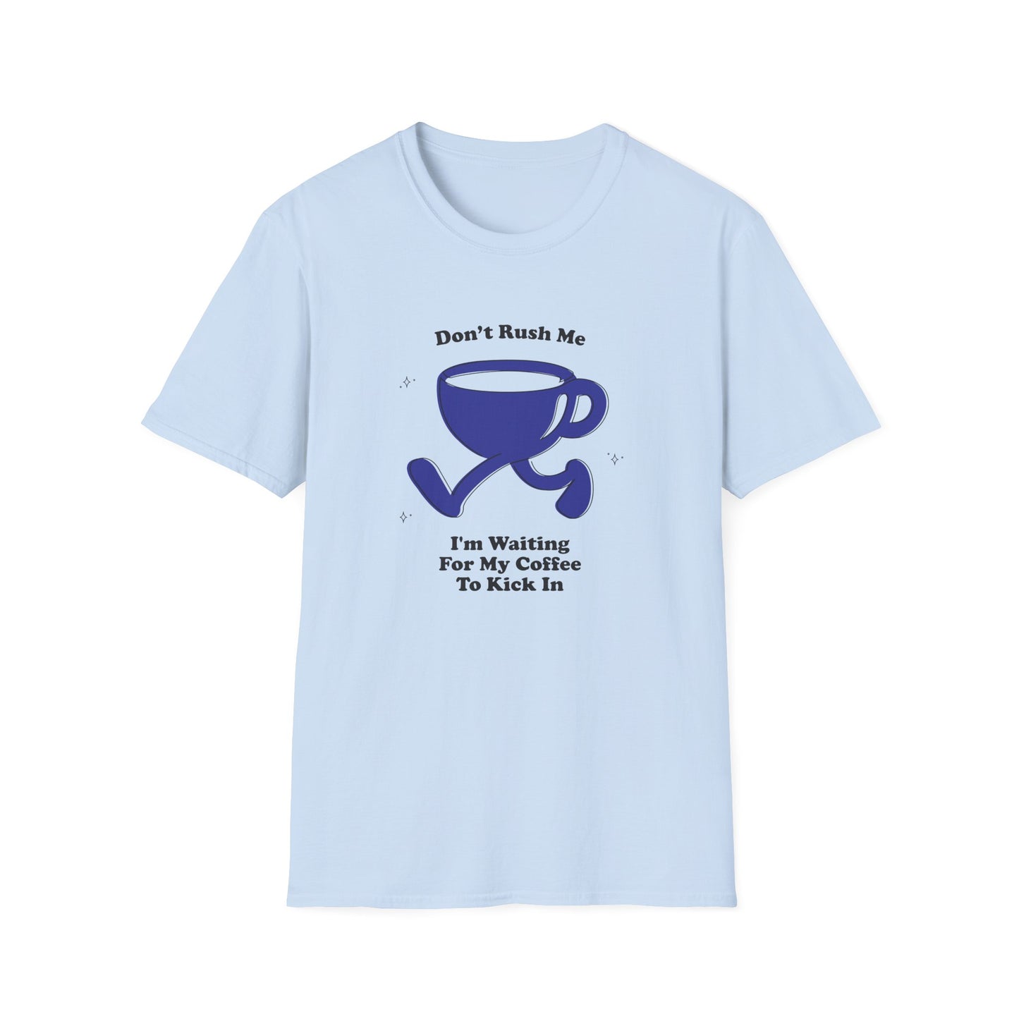 Don't Rush Me! I'm Waiting For My Coffee To Kick In T-Shirt