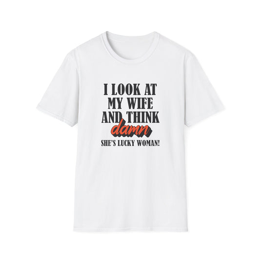 I Look at My Wife and Think Damn! T-Shirt