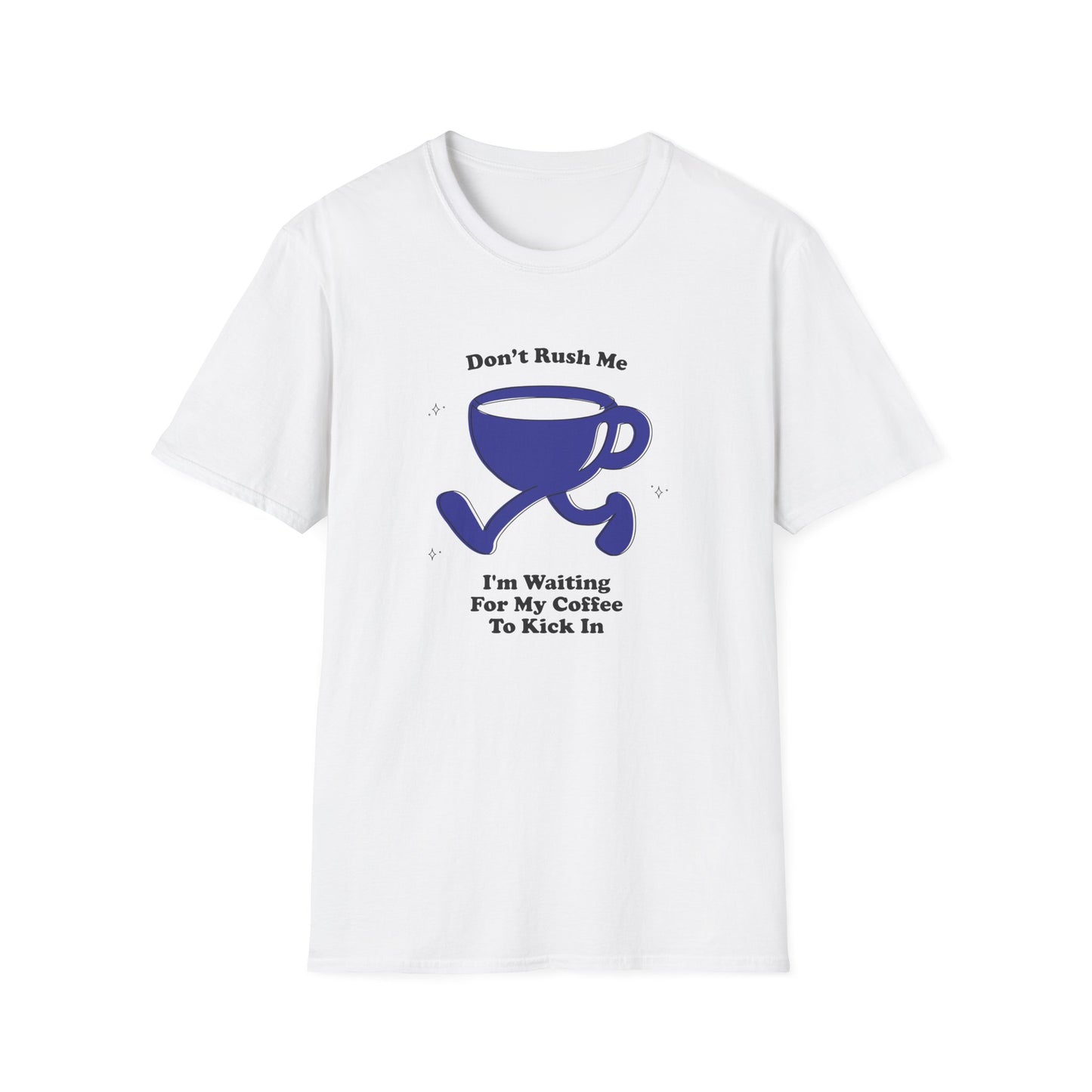 Don't Rush Me! I'm Waiting For My Coffee To Kick In T-Shirt